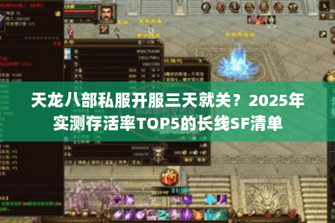 天龙八部私服开服三天就关?2025年实测存活率TOP5的长线SF清单 天龙八部私服开服三天就关?2025年实测存活率TOP5的长线SF清单