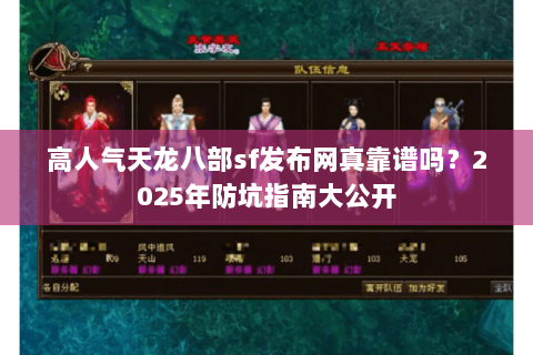 高人气天龙八部sf发布网真靠谱吗？2025年防坑指南大公开