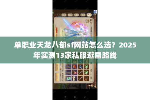 单职业天龙八部sf网站怎么选?2025年实测13家私服避雷路线 单职业天龙八部sf网站怎么选?2025年实测13家私服避雷路线