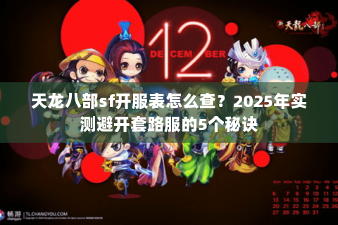 天龙八部sf开服表怎么查?2025年实测避开套路服的5个秘诀 天龙八部sf开服表怎么查?2025年实测避开套路服的5个秘诀