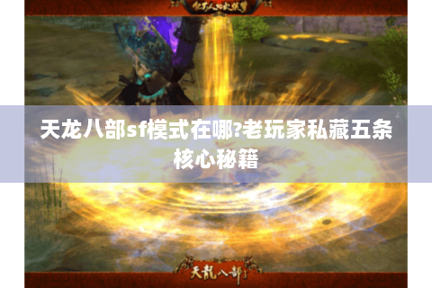 天龙八部sf模式在哪?老玩家私藏五条核心秘籍 天龙八部sf模式在哪?老玩家私藏五条核心秘籍