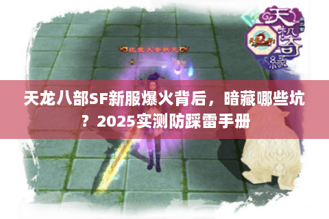 天龙八部SF新服爆火背后,暗藏哪些坑?2025实测防踩雷手册 天龙八部SF新服爆火背后,暗藏哪些坑?2025实测防踩雷手册