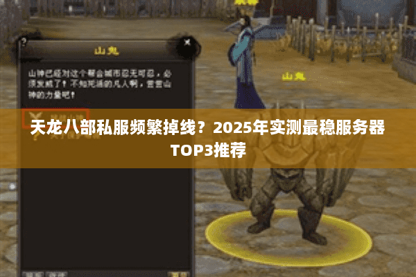 天龙八部私服频繁掉线?2025年实测最稳服务器TOP3推荐 天龙八部私服频繁掉线?2025年实测最稳服务器TOP3推荐