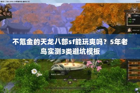不氪金的天龙八部sf能玩爽吗?5年老鸟实测3类避坑模板 不氪金的天龙八部sf能玩爽吗?5年老鸟实测3类避坑模板