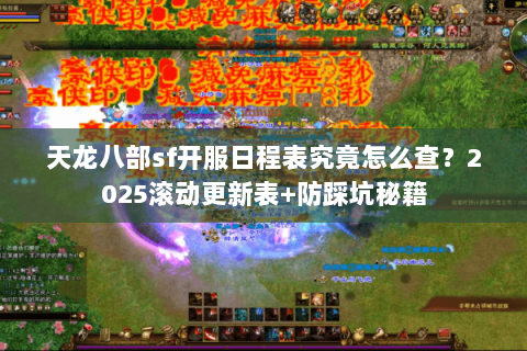 天龙八部sf开服日程表究竟怎么查?2025滚动更新表+防踩坑秘籍 天龙八部sf开服日程表究竟怎么查?2025滚动更新表+防踩坑秘籍