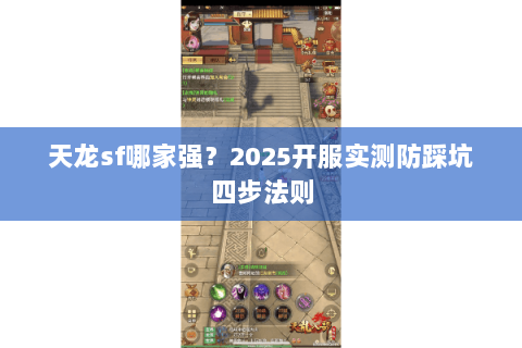 天龙sf哪家强?2025开服实测防踩坑四步法则 天龙sf哪家强?2025开服实测防踩坑四步法则