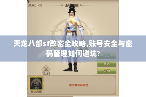天龙八部sf改密全攻略,账号安全与密码管理如何避坑? 天龙八部sf改密全攻略,账号安全与密码管理如何避坑?