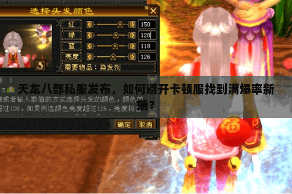 天龙八部私服发布,如何避开卡顿服找到满爆率新端? 天龙八部私服发布,如何避开卡顿服找到满爆率新端?