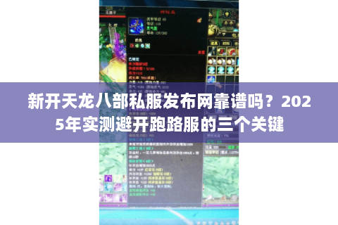 新开天龙八部私服发布网靠谱吗？2025年实测避开跑路服的三个关键