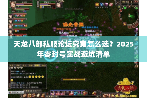 天龙八部私服论坛究竟怎么选?2025年零封号实战避坑清单 天龙八部私服论坛究竟怎么选?2025年零封号实战避坑清单