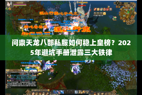 问鼎天龙八部私服如何稳上皇榜?2025年避坑手册泄露三大铁律 问鼎天龙八部私服如何稳上皇榜?2025年避坑手册泄露三大铁律