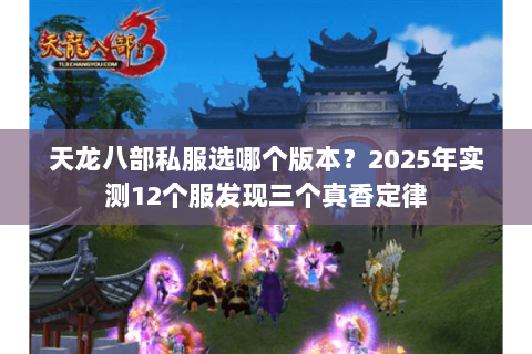 天龙八部私服选哪个版本?2025年实测12个服发现三个真香定律 天龙八部私服选哪个版本?2025年实测12个服发现三个真香定律
