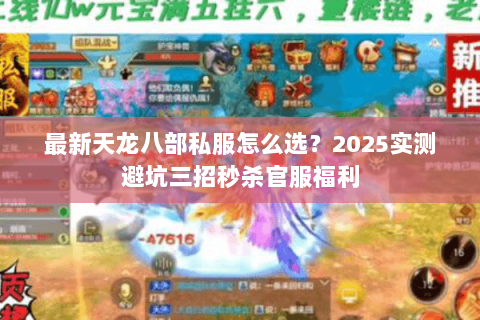 最新天龙八部私服怎么选?2025实测避坑三招秒杀官服福利 最新天龙八部私服怎么选?2025实测避坑三招秒杀官服福利
