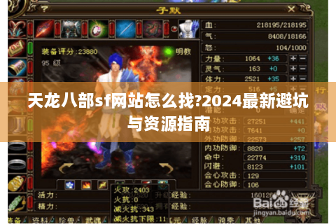 天龙八部sf网站怎么找?2024最新避坑与资源指南 天龙八部sf网站怎么找?2024最新避坑与资源指南