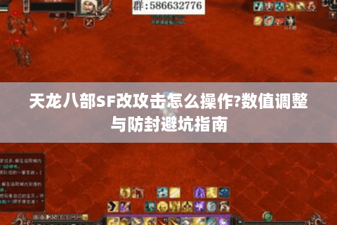 天龙八部SF改攻击怎么操作?数值调整与防封避坑指南