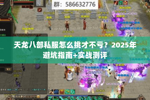 天龙八部私服怎么挑才不亏?2025年避坑指南+实战测评 天龙八部私服怎么挑才不亏?2025年避坑指南+实战测评