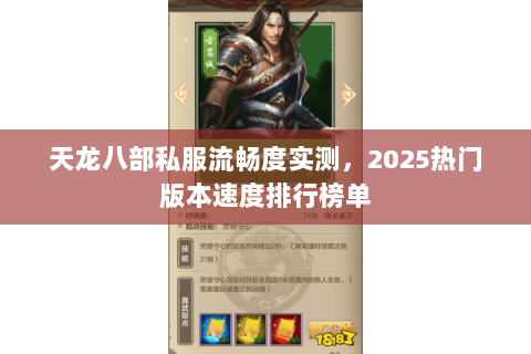 天龙八部私服流畅度实测,2025热门版本速度排行榜单 天龙八部私服流畅度实测,2025热门版本速度排行榜单