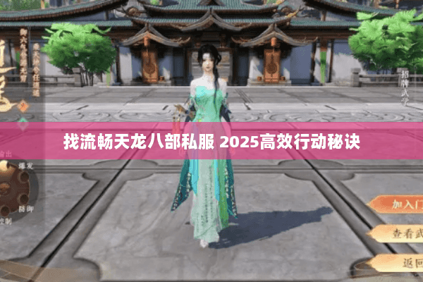 找流畅天龙八部私服 2025高效行动秘诀