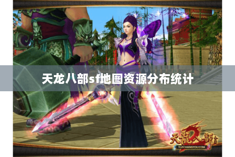 天龙八部sf地图资源分布统计 天龙八部sf地图资源分布统计
