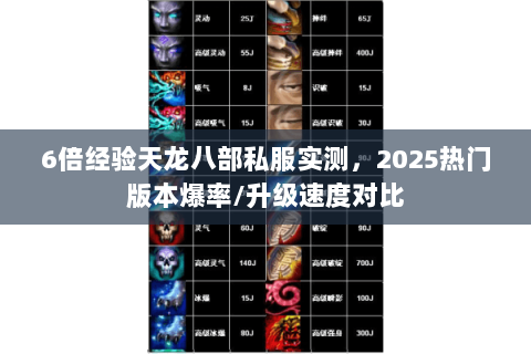 6倍经验天龙八部私服实测,2025热门版本爆率/升级速度对比 6倍经验天龙八部私服实测,2025热门版本爆率/升级速度对比