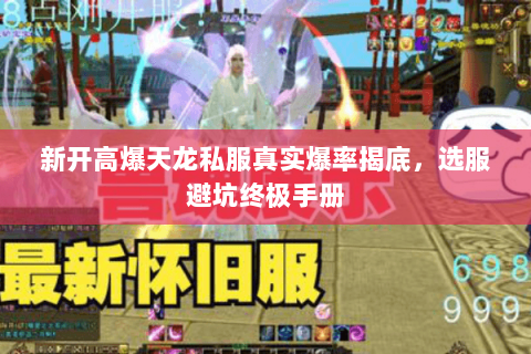 新开高爆天龙私服真实爆率揭底,选服避坑终极手册 新开高爆天龙私服真实爆率揭底,选服避坑终极手册