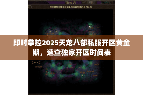 即时掌控2025天龙八部私服开区黄金期,速查独家开区时间表 即时掌控2025天龙八部私服开区黄金期,速查独家开区时间表