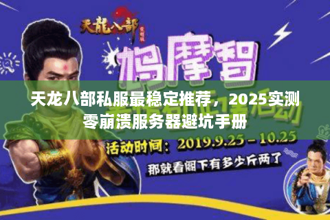 天龙八部私服最稳定推荐,2025实测零崩溃服务器避坑手册 天龙八部私服最稳定推荐,2025实测零崩溃服务器避坑手册