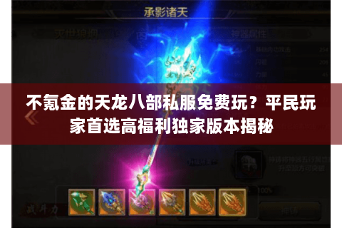 不氪金的天龙八部私服免费玩？平民玩家首选高福利独家版本揭秘