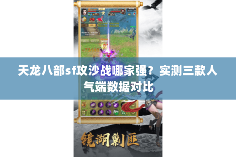 天龙八部sf攻沙战哪家强？实测三款人气端数据对比