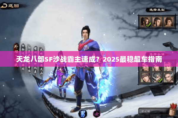 天龙八部SF沙战霸主速成?2025最稳超车指南 天龙八部SF沙战霸主速成?2025最稳超车指南