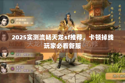 2025实测流畅天龙sf推荐，卡顿掉线玩家必看新服