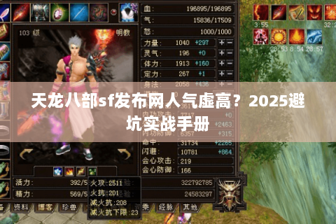 天龙八部sf发布网人气虚高?2025避坑实战手册 天龙八部sf发布网人气虚高?2025避坑实战手册
