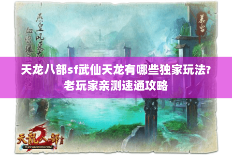 天龙八部sf武仙天龙有哪些独家玩法?老玩家亲测速通攻略