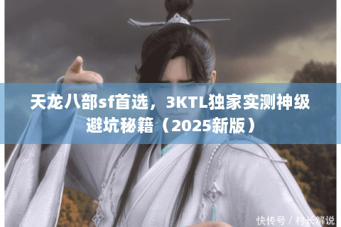 天龙八部sf首选,3KTL独家实测神级避坑秘籍(2025新版) 天龙八部sf首选,3KTL独家实测神级避坑秘籍(2025新版)