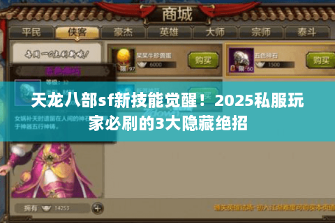 天龙八部sf新技能觉醒!2025私服玩家必刷的3大隐藏绝招 天龙八部sf新技能觉醒!2025私服玩家必刷的3大隐藏绝招