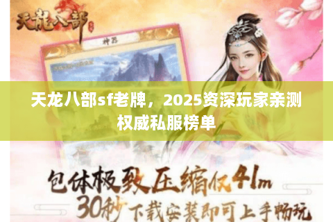天龙八部sf老牌,2025资深玩家亲测权威私服榜单 天龙八部sf老牌,2025资深玩家亲测权威私服榜单