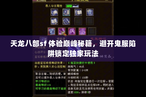 天龙八部sf 体验巅峰秘籍,避开鬼服陷阱锁定独家玩法 天龙八部sf 体验巅峰秘籍,避开鬼服陷阱锁定独家玩法