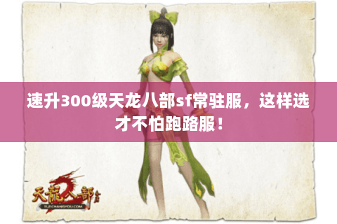 速升300级天龙八部sf常驻服,这样选才不怕跑路服! 速升300级天龙八部sf常驻服,这样选才不怕跑路服!