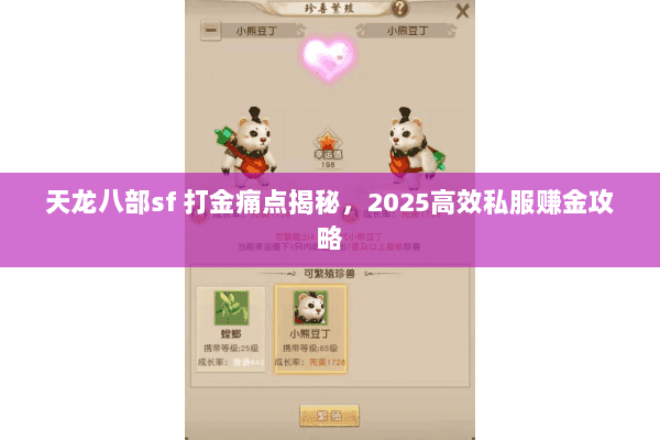 天龙八部sf 打金痛点揭秘,2025高效私服赚金攻略 天龙八部sf 打金痛点揭秘,2025高效私服赚金攻略