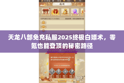 天龙八部免充私服2025终极白嫖术，零氪也能登顶的秘密路径