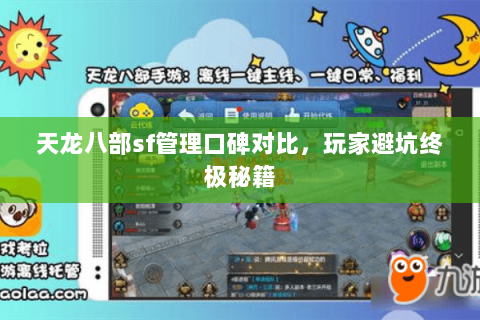 天龙八部sf管理口碑对比,玩家避坑终极秘籍 天龙八部sf管理口碑对比,玩家避坑终极秘籍