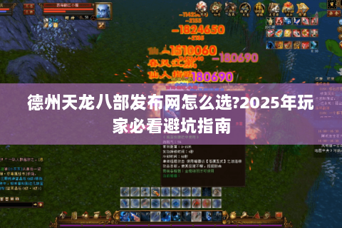 德州天龙八部发布网怎么选?2025年玩家必看避坑指南 德州天龙八部发布网怎么选?2025年玩家必看避坑指南
