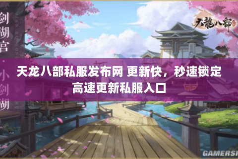 天龙八部私服发布网 更新快,秒速锁定高速更新私服入口 天龙八部私服发布网 更新快,秒速锁定高速更新私服入口