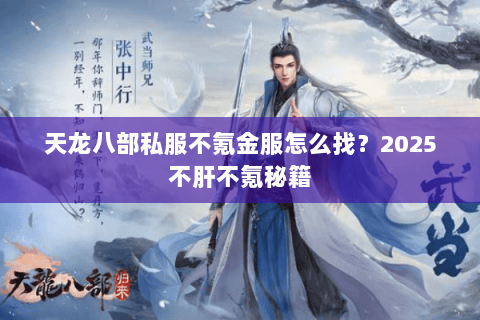 天龙八部私服不氪金服怎么找?2025不肝不氪秘籍 天龙八部私服不氪金服怎么找?2025不肝不氪秘籍
