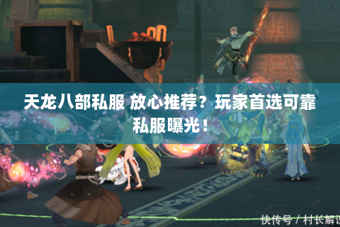 天龙八部私服 放心推荐?玩家首选可靠私服曝光! 天龙八部私服 放心推荐?玩家首选可靠私服曝光!