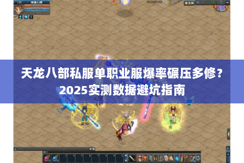 天龙八部私服单职业服爆率碾压多修?2025实测数据避坑指南 天龙八部私服单职业服爆率碾压多修?2025实测数据避坑指南