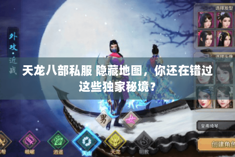 天龙八部私服 隐藏地图,你还在错过这些独家秘境? 天龙八部私服 隐藏地图,你还在错过这些独家秘境?