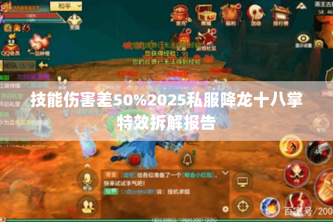 技能伤害差50%2025私服降龙十八掌特效拆解报告 技能伤害差50%2025私服降龙十八掌特效拆解报告