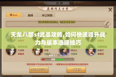 天龙八部sf武圣攻略,如何快速提升战力与版本选择技巧 天龙八部sf武圣攻略,如何快速提升战力与版本选择技巧