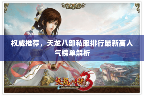 权威推荐,天龙八部私服排行最新高人气榜单解析 权威推荐,天龙八部私服排行最新高人气榜单解析